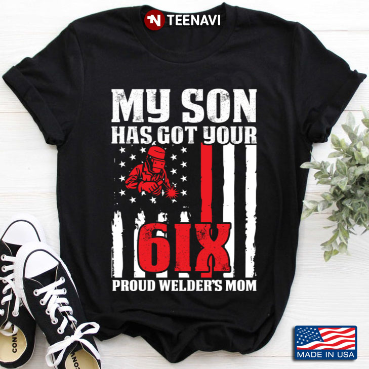 My Son Has Got Your 6IX Proud Welder’s Mom American Flag