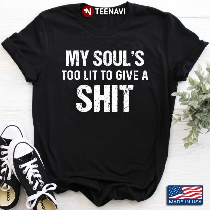 My Soul Is Too Lit To Give A Shit