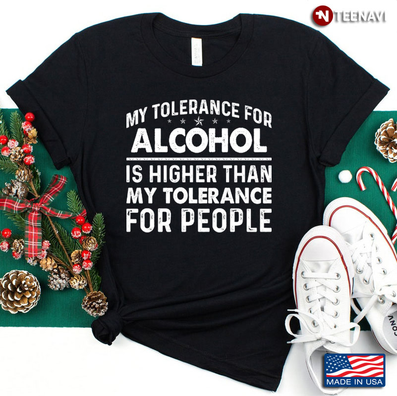 My Tolerance For Alcohol Is Higher Than My Tolerance For People