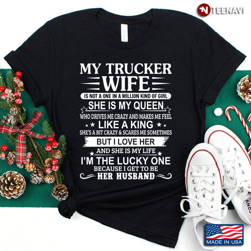 My Trucker Wife Is Not A One In A Million Kind Of Girl She Is My Queen