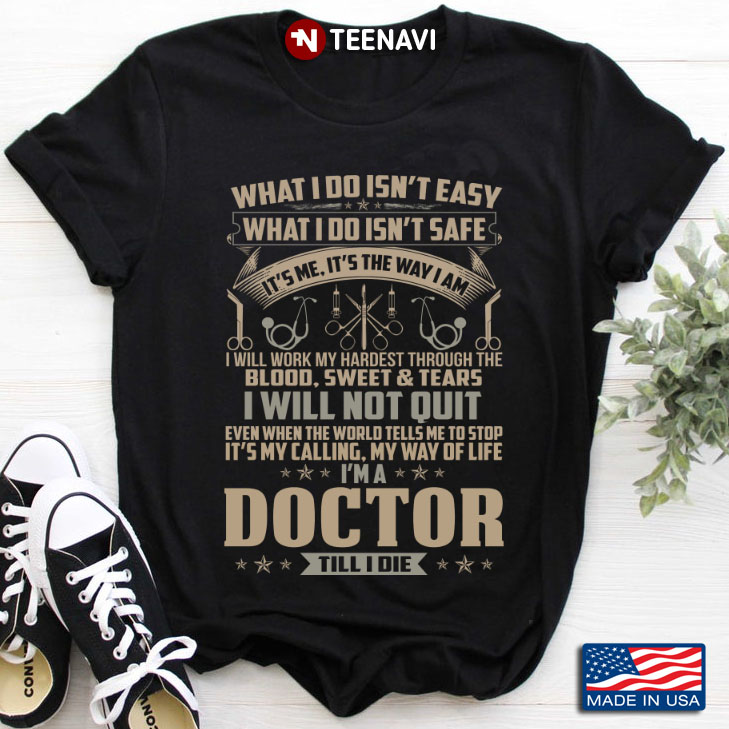 What I Do Isn’t Easy What I Do Isn’t Safe I’m A Doctor Till I Die