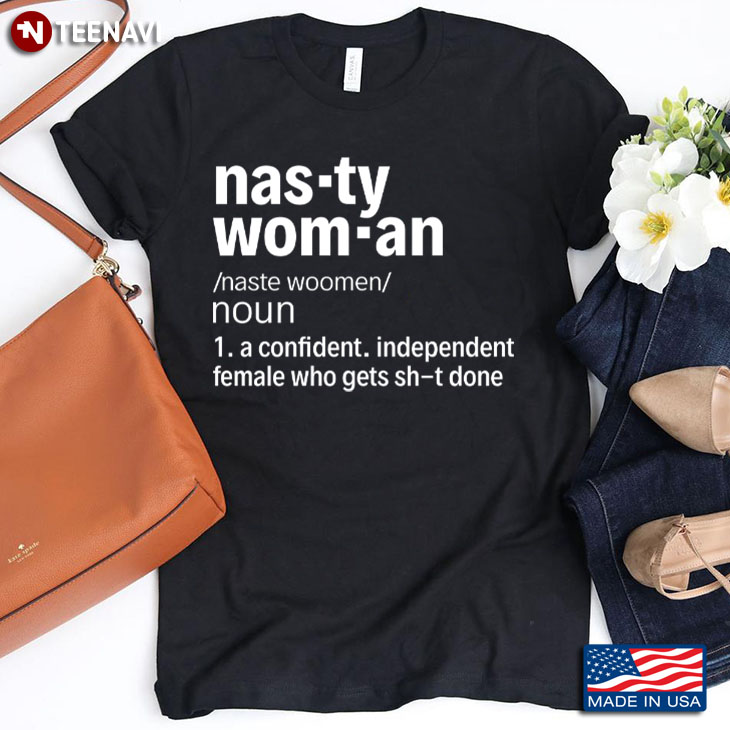 Nasty Woman Definition Confident Independent Female Who Gets Shit Done