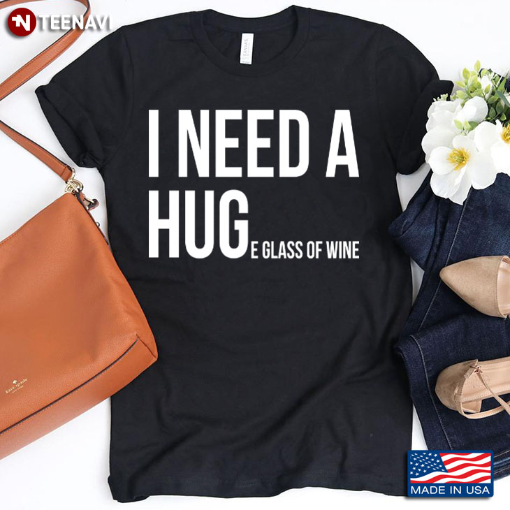 I Need A Huge Glass Of Wine Drinking Gift