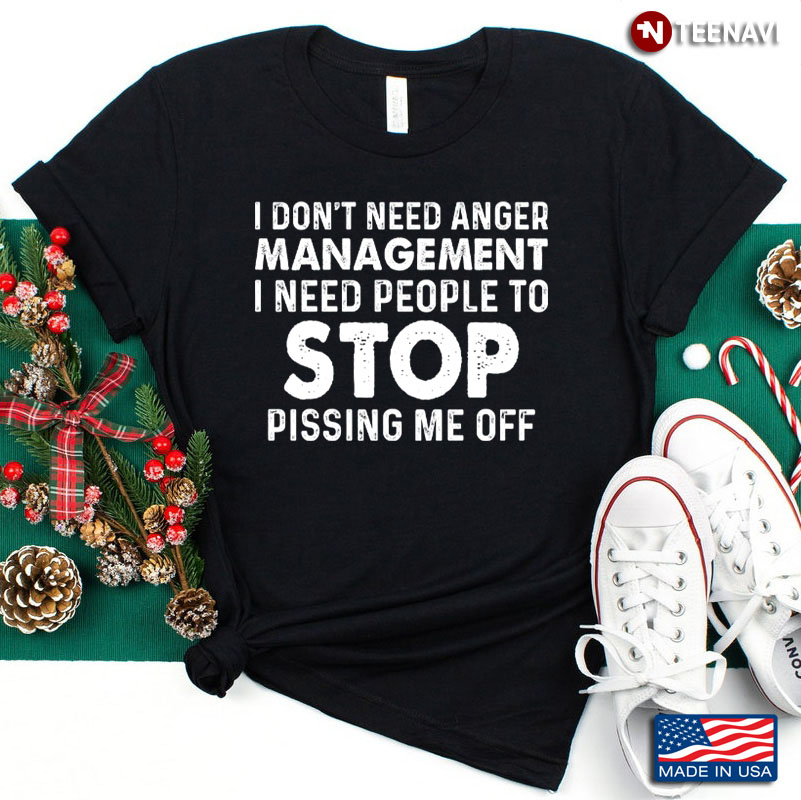 Funny I Don’t Need Anger Management Classes Don’t Piss Me Off