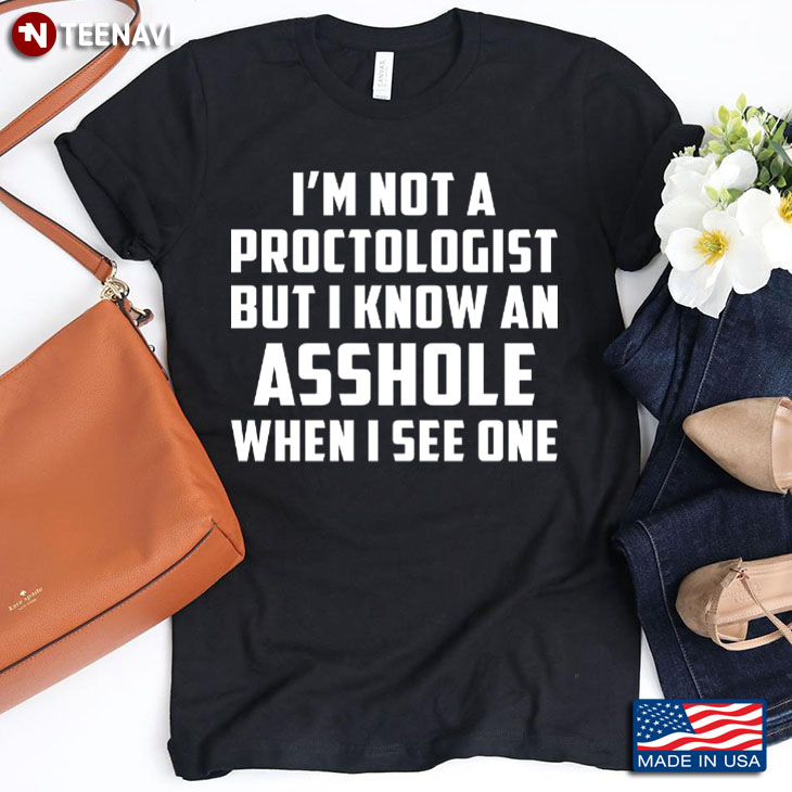 I’m Not A Proctologist But I Know An Asshole When I See One