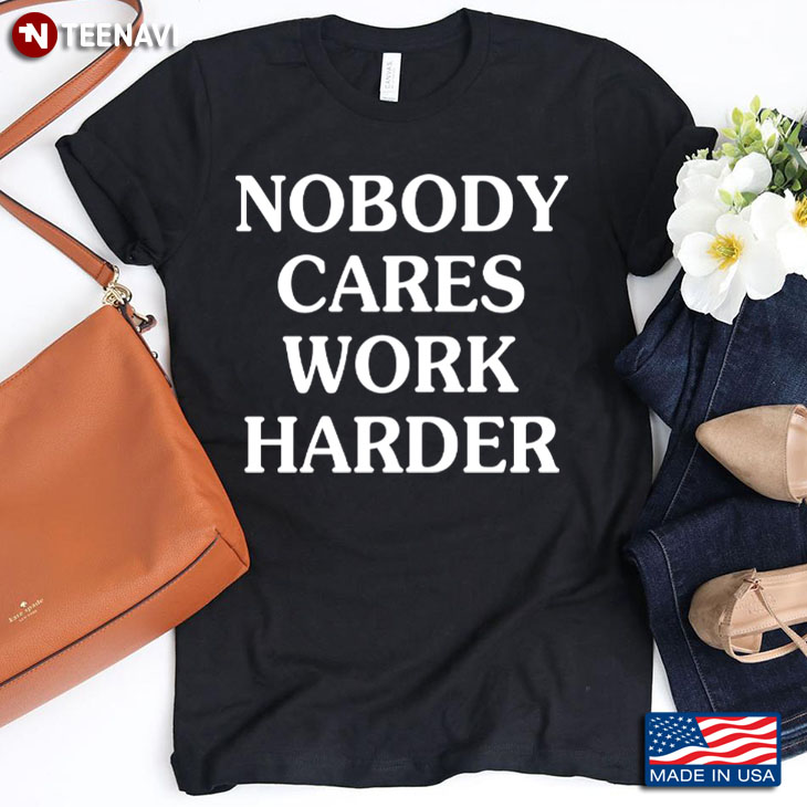 Weight Lifting Gift For Men Funny Nobody Cares Work Harder
