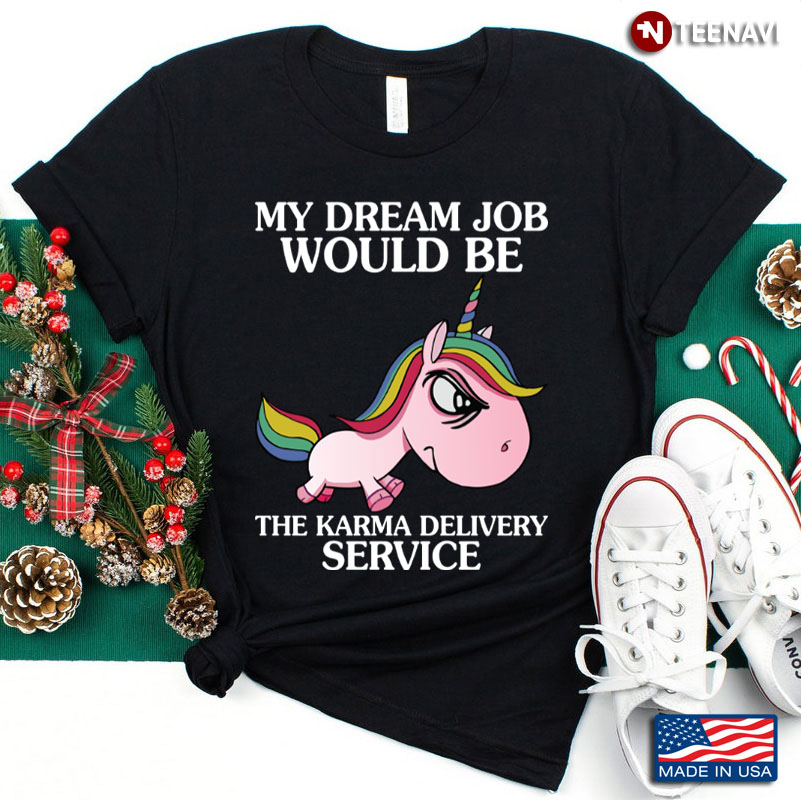 My Dream Job Would Be The Karma Delivery Service Funny Unicorn