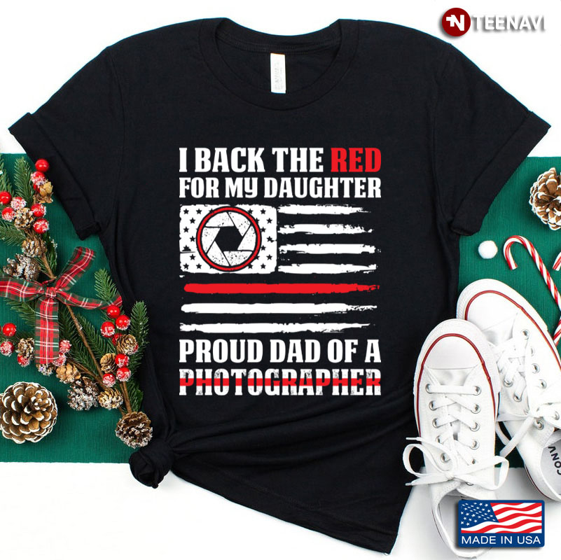 I Back The Red For My Daughter Proud Dad Of A Photographer American Flag
