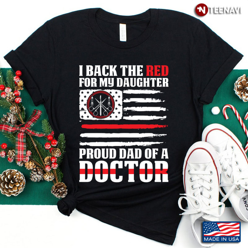 I Back The Red For My Daughter Proud Dad Of A Doctor American Flag