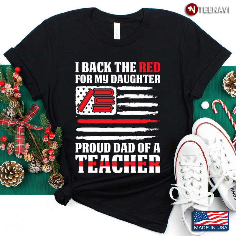 I Back The Red For My Daughter Proud Dad Of A Teacher American Flag