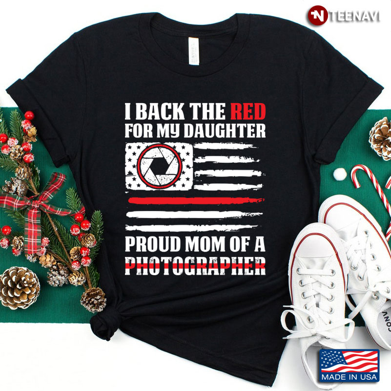 I Back The Red For My Daughter Proud Mom Of A Photographer American Flag
