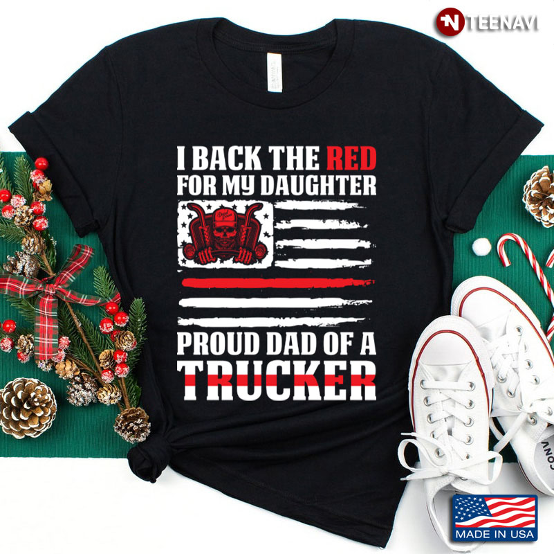 I Back The Red For My Daughter Proud Dad Of A Trucker American Flag