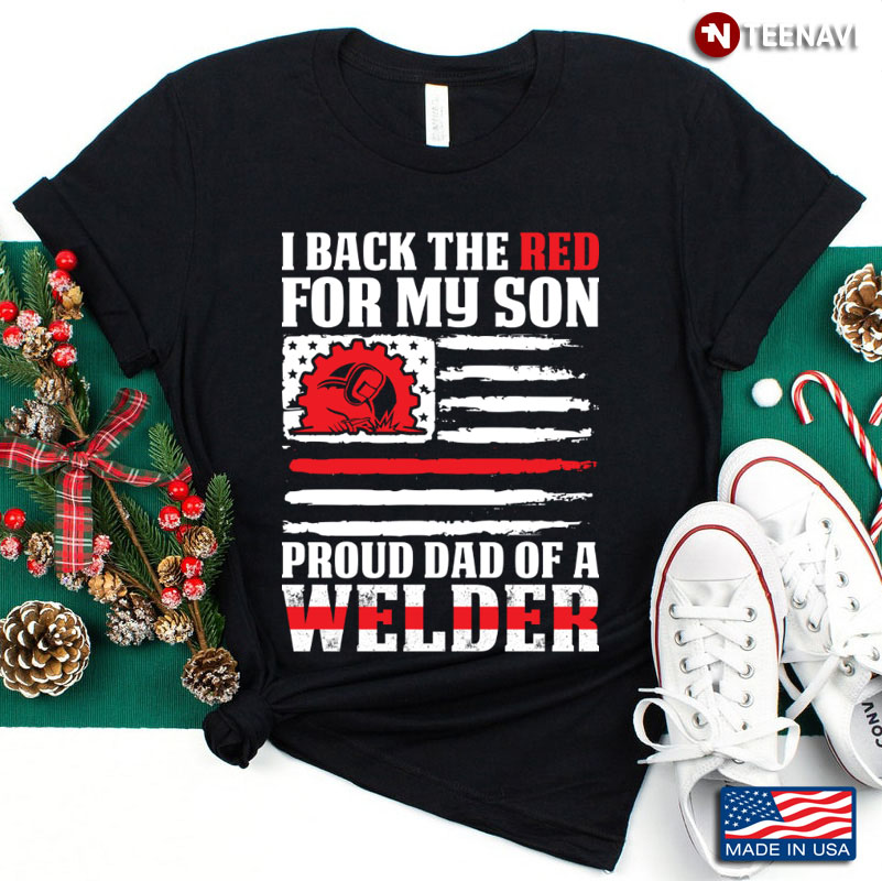 I Back The Red For My Son Proud Dad Of A Welder American Flag
