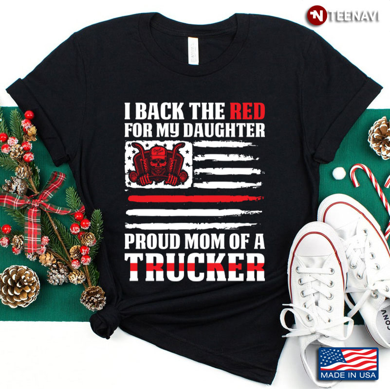I Back The Red For My Daughter Proud Mom Of A Trucker American Flag