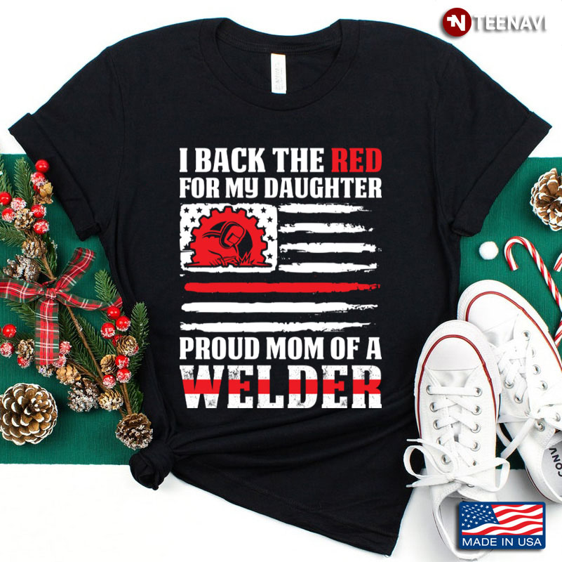 I Back The Red For My Daughter Proud Mom Of A Welder American Flag