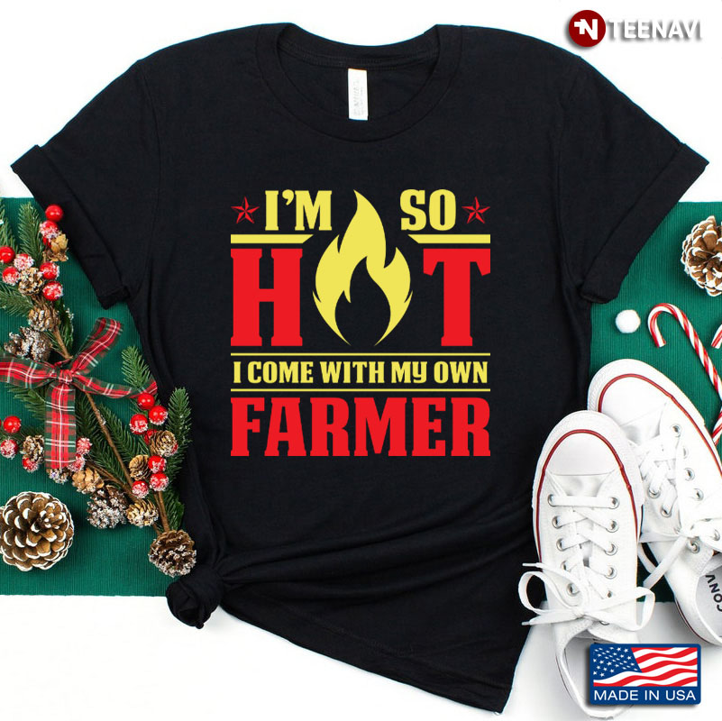 I’m So Hot I Come With My Own Farmer