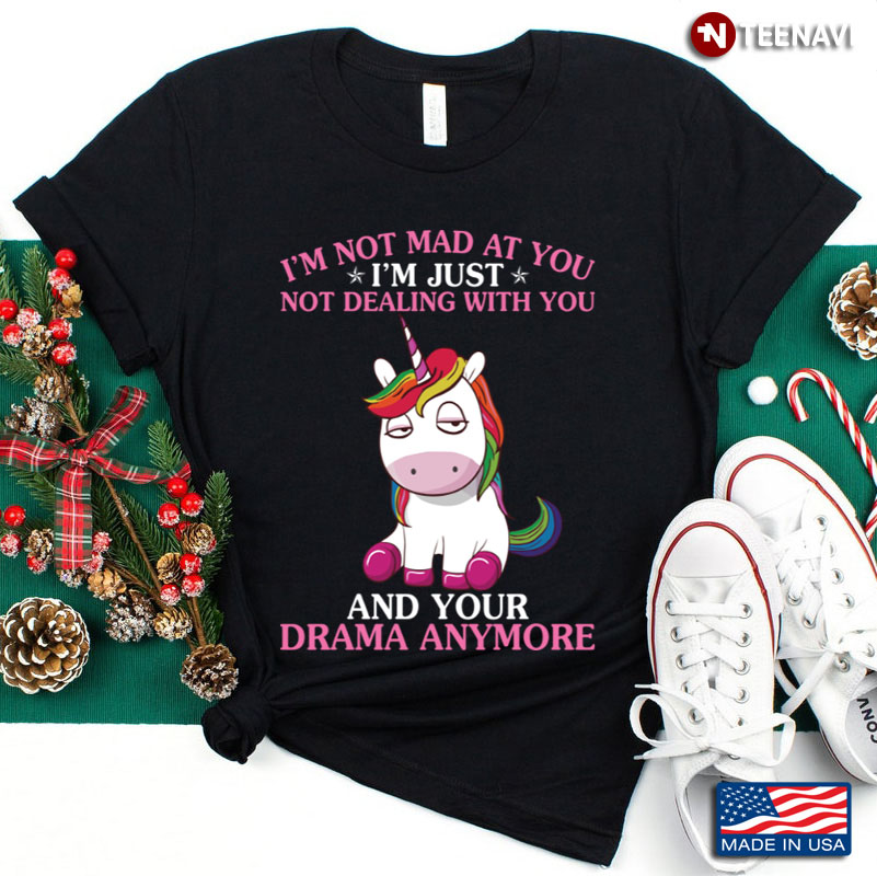 I Am Not Mad At You I’m Just Not Dealing With You Any More Unicorn Lover