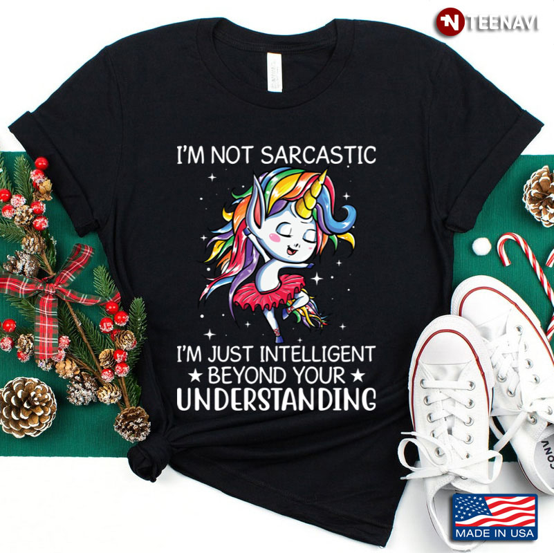 Lovely Unicorn I’m Not Sarcastic I’m Just Intelligent Beyond Your Understanding