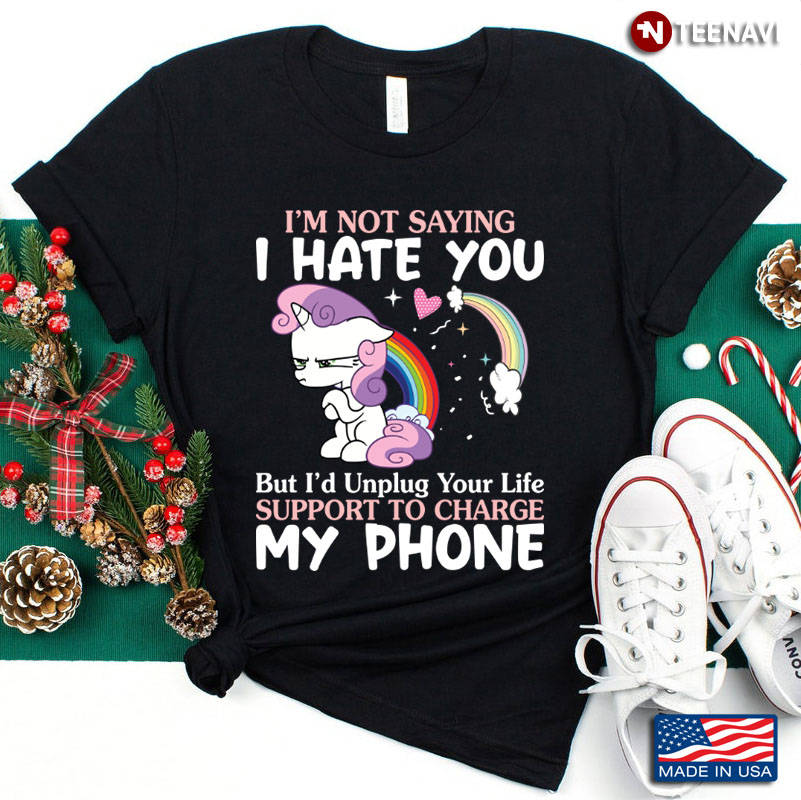 I’m Not Saying I Hate You But I Would Unplug Your Life Unicorn Lover