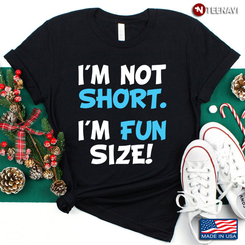 I’m Not Short I’m Fun Size Funny Gift For A Humor Lover