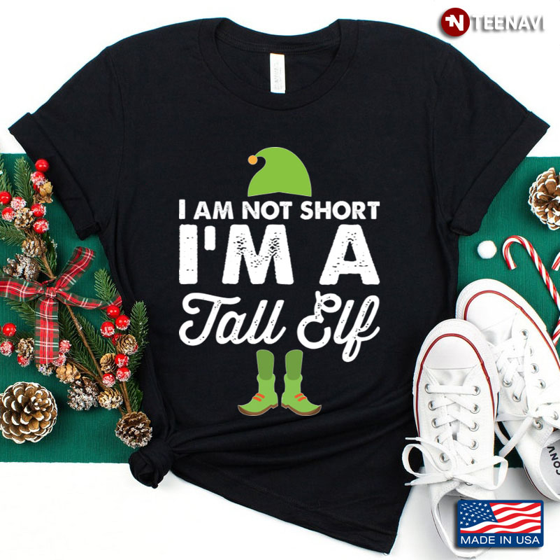 I’m Not Short I’m A Tall Elf – Funny Christmas Elf
