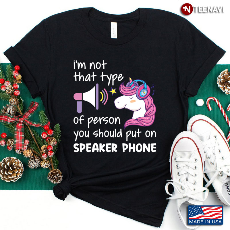 I’m Not The Type Of Person You Should Put On Speaker Phone Funny Unicorn