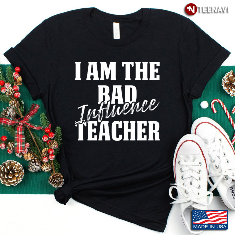 I Am The Bad Influence Teacher Gift For Teaching Lover
