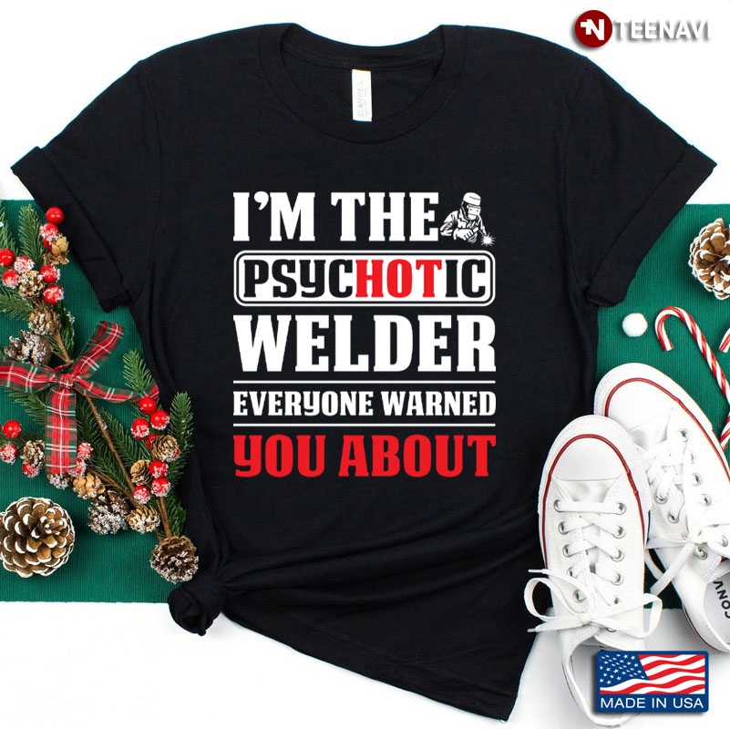 I’m The Psychotic Welder Everyone Warned You About