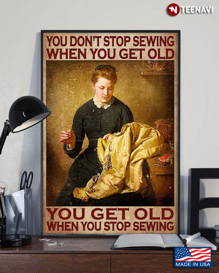 Vintage Woman Sewing You Don’t Stop Sewing When You Get Old You Get Old When You Stop Sewing
