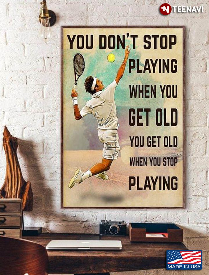 Vintage Tennis Player You Don’t Stop Playing When You Get Old You Get Old When You Stop Playing