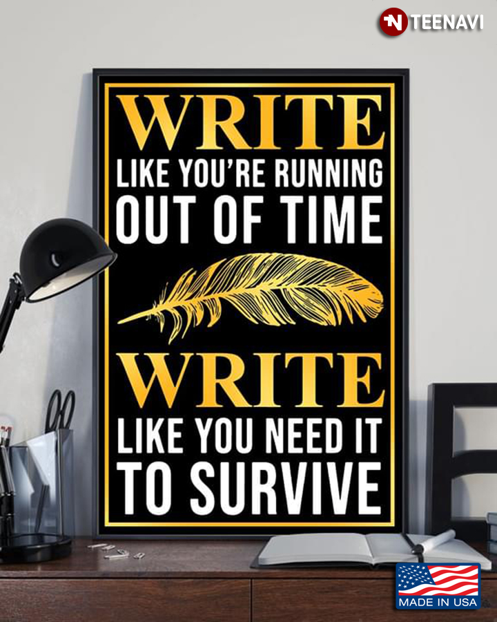 Feather Write Like You're Running Out Of Time Write Like You Need It To Survive