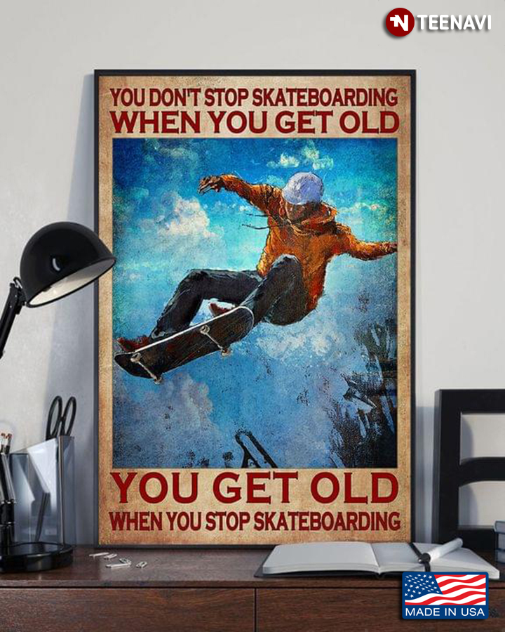 You Don't Stop Skateboarding When You Get Old You Get Old When You Stop Skateboarding