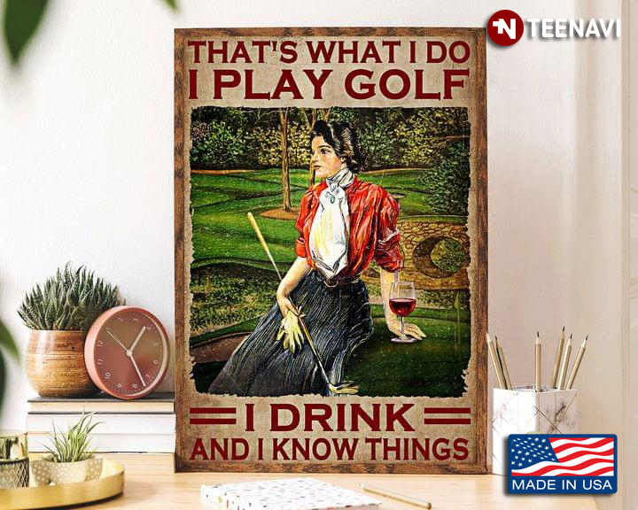 Female Golfer That’s What I Do I Play Golf I Drink And I Know Things
