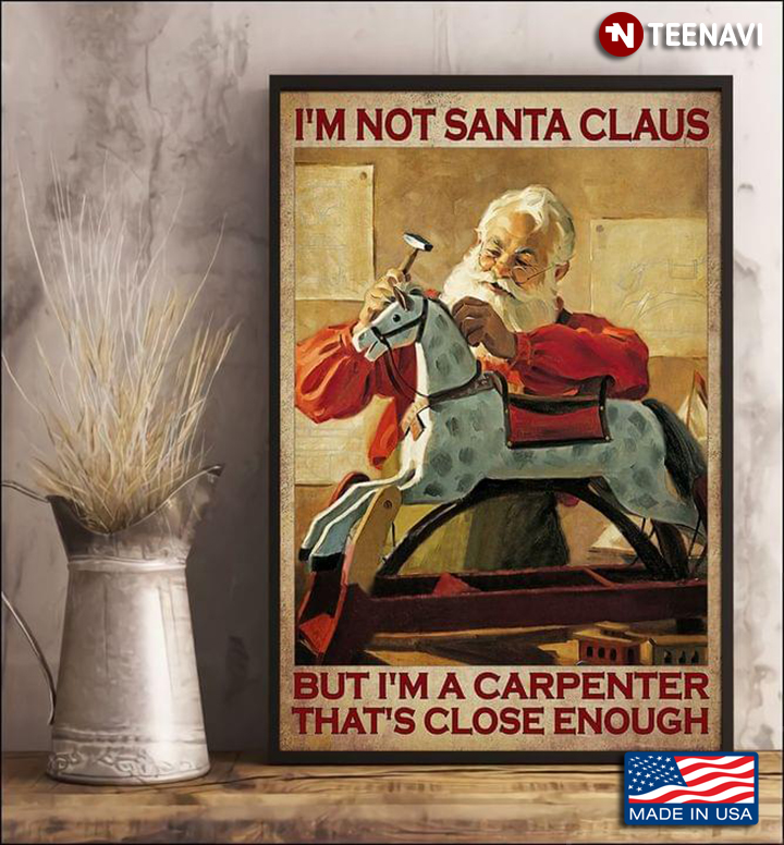 I'm Not Santa Claus But I'm A Carpenter That's Close Enough