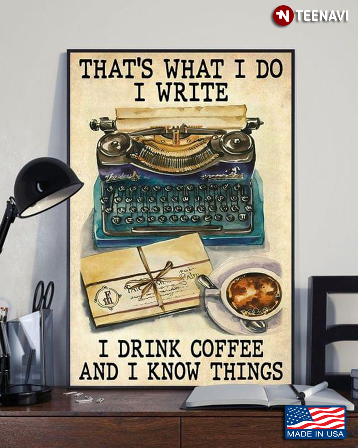 That's What I Do I Write I Drink Coffee And In Know Things