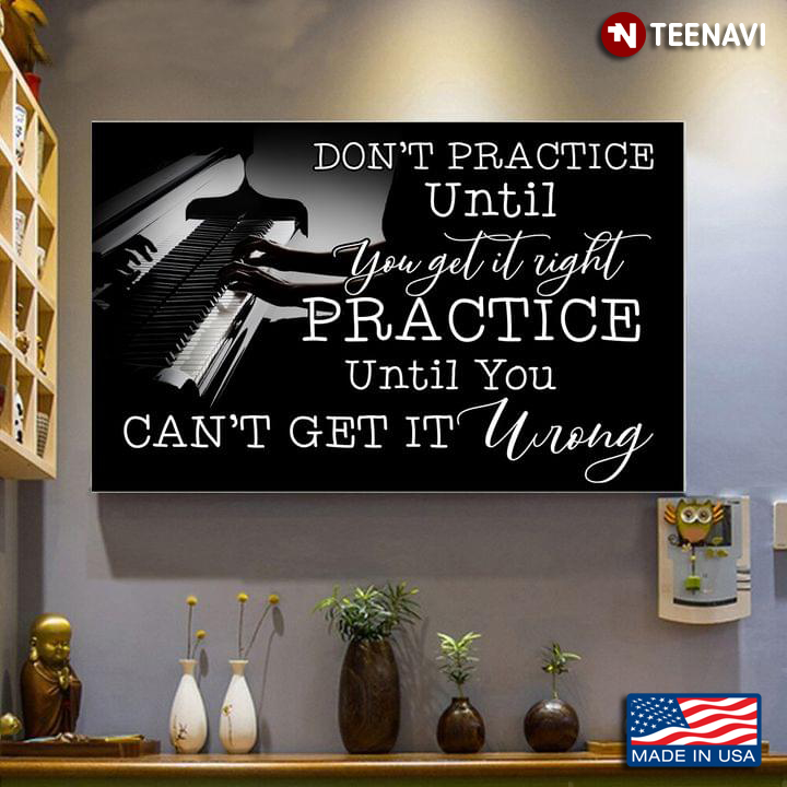 Piano Don’t Practice Until You Get It Right Practice Until You Can’t Get It Wrong