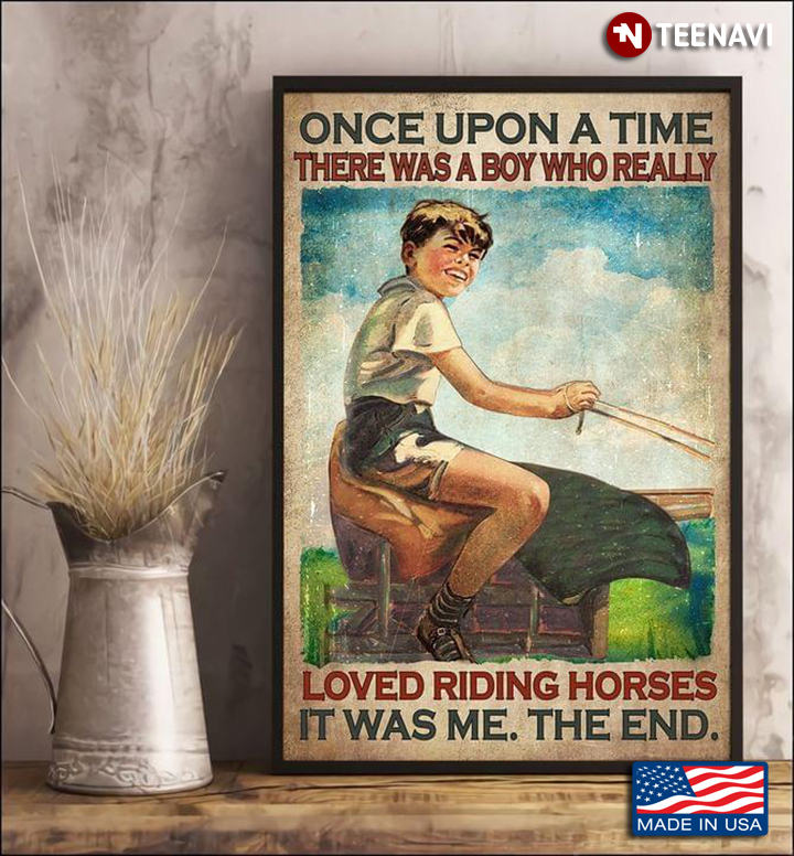 Once Upon A Time There Was A Boy Who Really Loved RidingHorses It Was Me The End