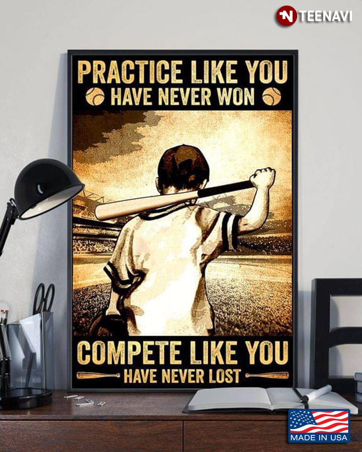 Baseball Practice Like You Have Never Won Compete Like You Have Never Lost