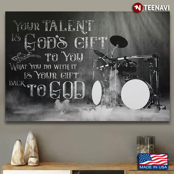 Drummer Your Talent Is God’s Gift To You What You Do With It Is Your Gift Back To God
