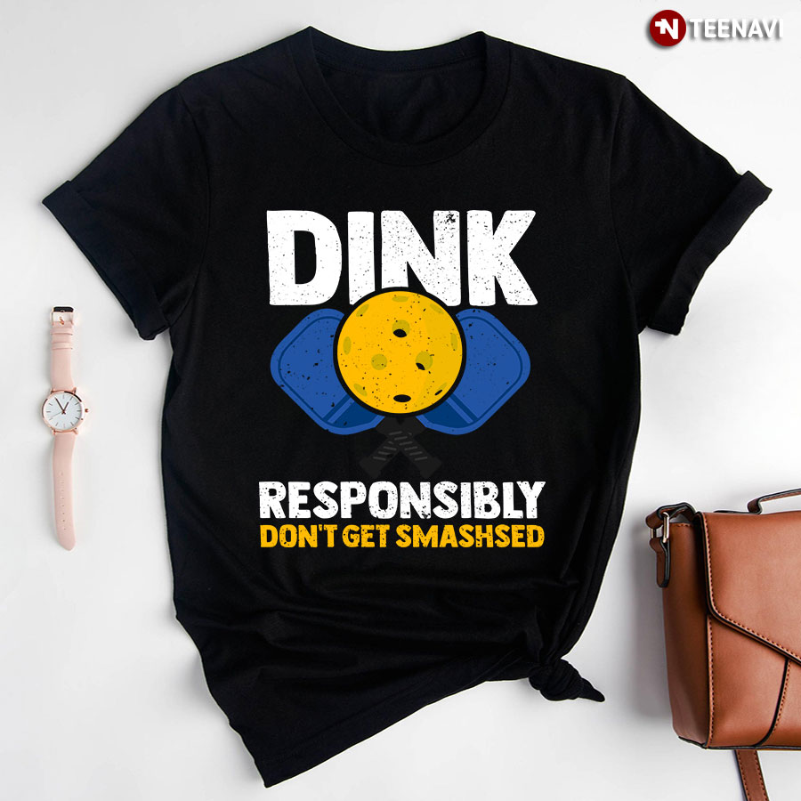 Pickleball Dink Responsibly Don't Get Smashsed for Pickleball Lover T-Shirt