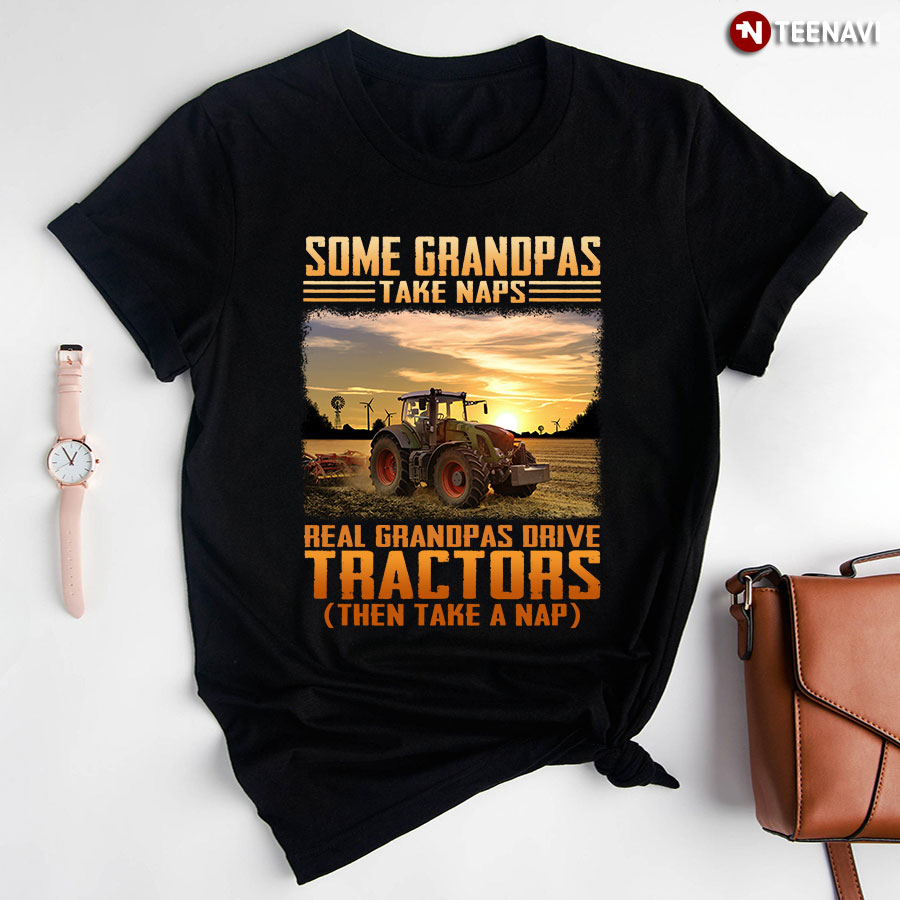 Some Grandpas Take Naps Real Grandpas Drive Tractors Then Take A Nap