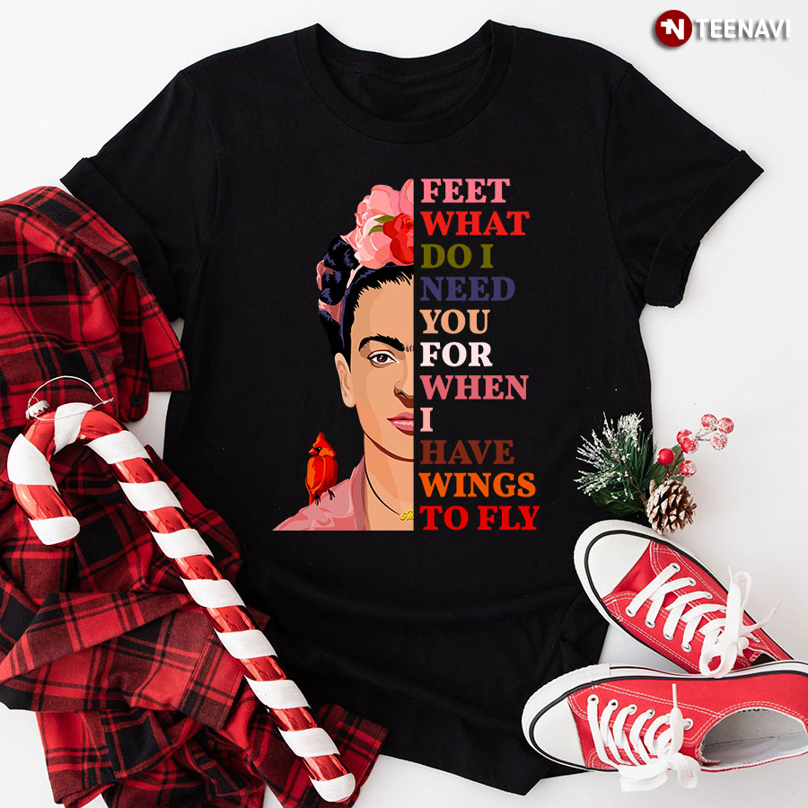 Frida Kahlo Feet What Do I Need You For When I Have Wings To Fly T-Shirt