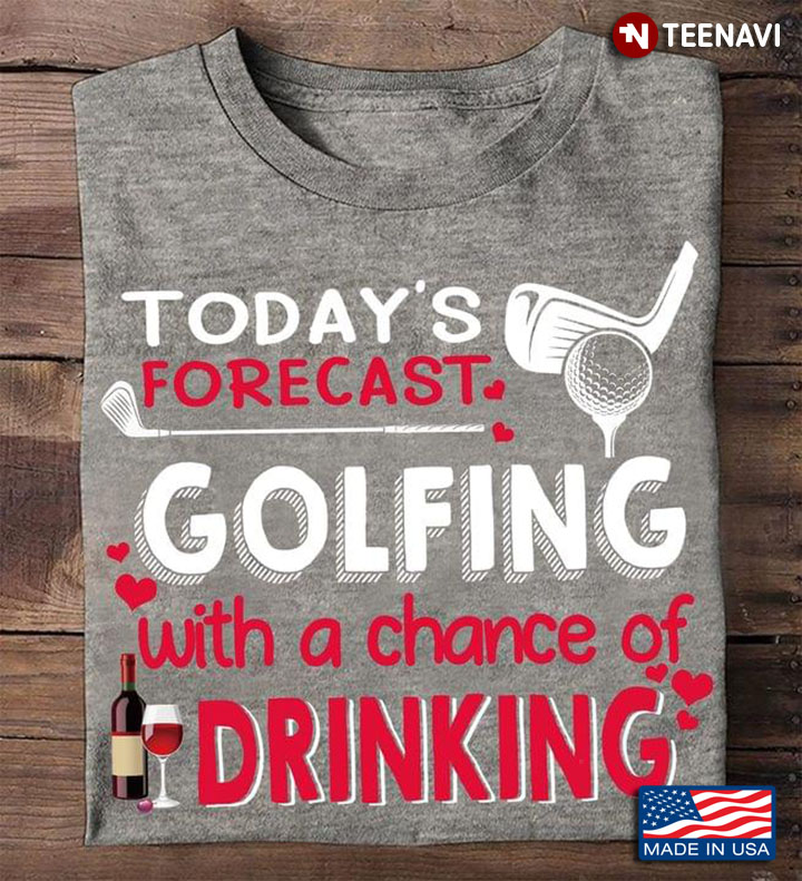 Today's Forecast Golfing With A Chance Of Drinking for Golf Lover