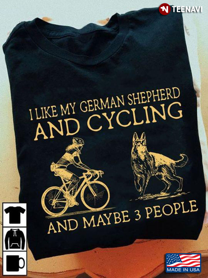 I Like My German Shepherd And Cycling And Maybe 3 People