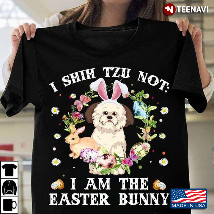 I Shih Tzu Not I Am The Easter Bunny