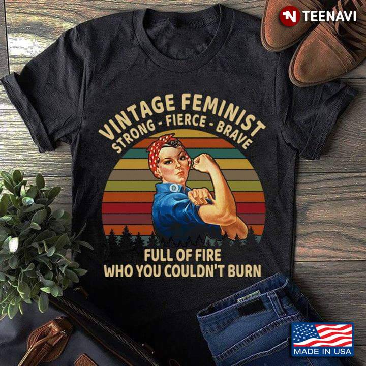 Vintage Feminist Strong Fierce Brave Full Of Fire Who You Couldn't Burn