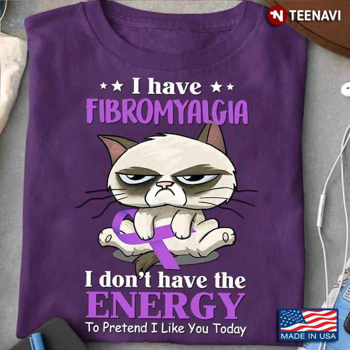Cat I Have Fibromyalgia I Don't Have The Energy To Pretend I Like You Today