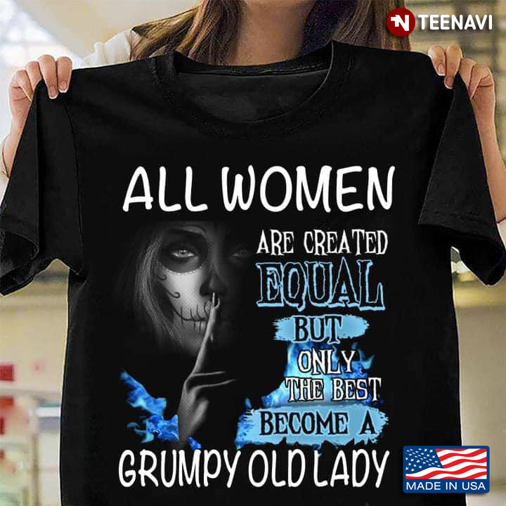 All Women Are Created Equal But Only The Best Become A Grumpy Old Lady