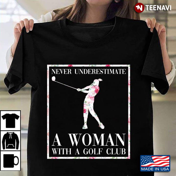 Never Underestimate A Woman With A Golf Club