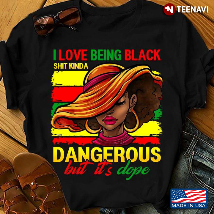 Vintage I Love Being Black Shit Kinda Dangerous But It's Dope